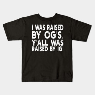 i was raised by og's. y'all was raised by ig Kids T-Shirt